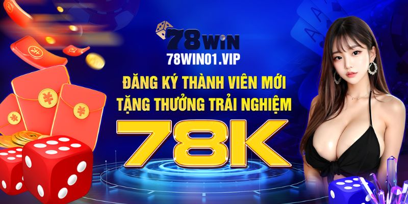 Những điều ít ai biết về đăng ký tặng ngay 78K tại 78WIN